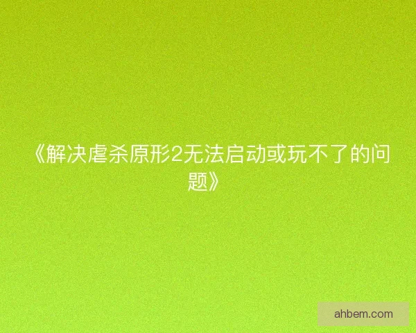 《解决虐杀原形2无法启动或玩不了的问题》